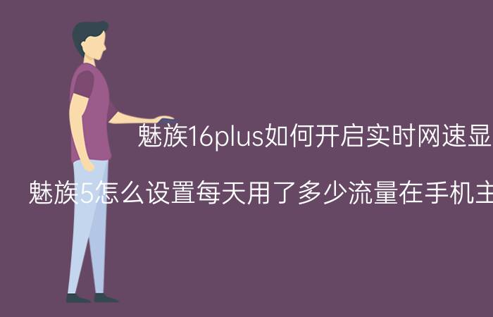 魅族16plus如何开启实时网速显示 魅族5怎么设置每天用了多少流量在手机主界面上显示？